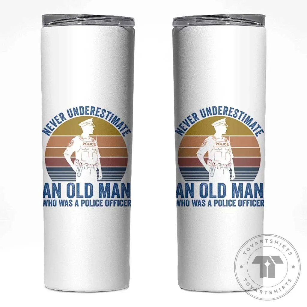 Never Underestimate An Old Man Who Was A Police Officer Retirement Tumbler
